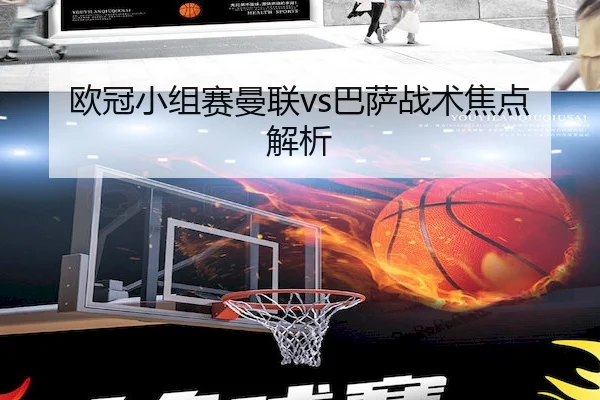 欧冠小组赛曼联vs巴萨战术焦点解析